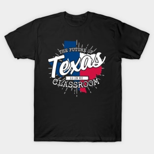 The Future Of Texas Is In My Classroom T-Shirt